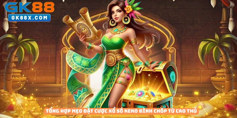 Tong-hop-meo-dat-cuoc-xo-so-Keno-dinh-chop-tu-cao-thu